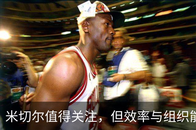 米切尔值得关注，但效率与组织能力亟待提升